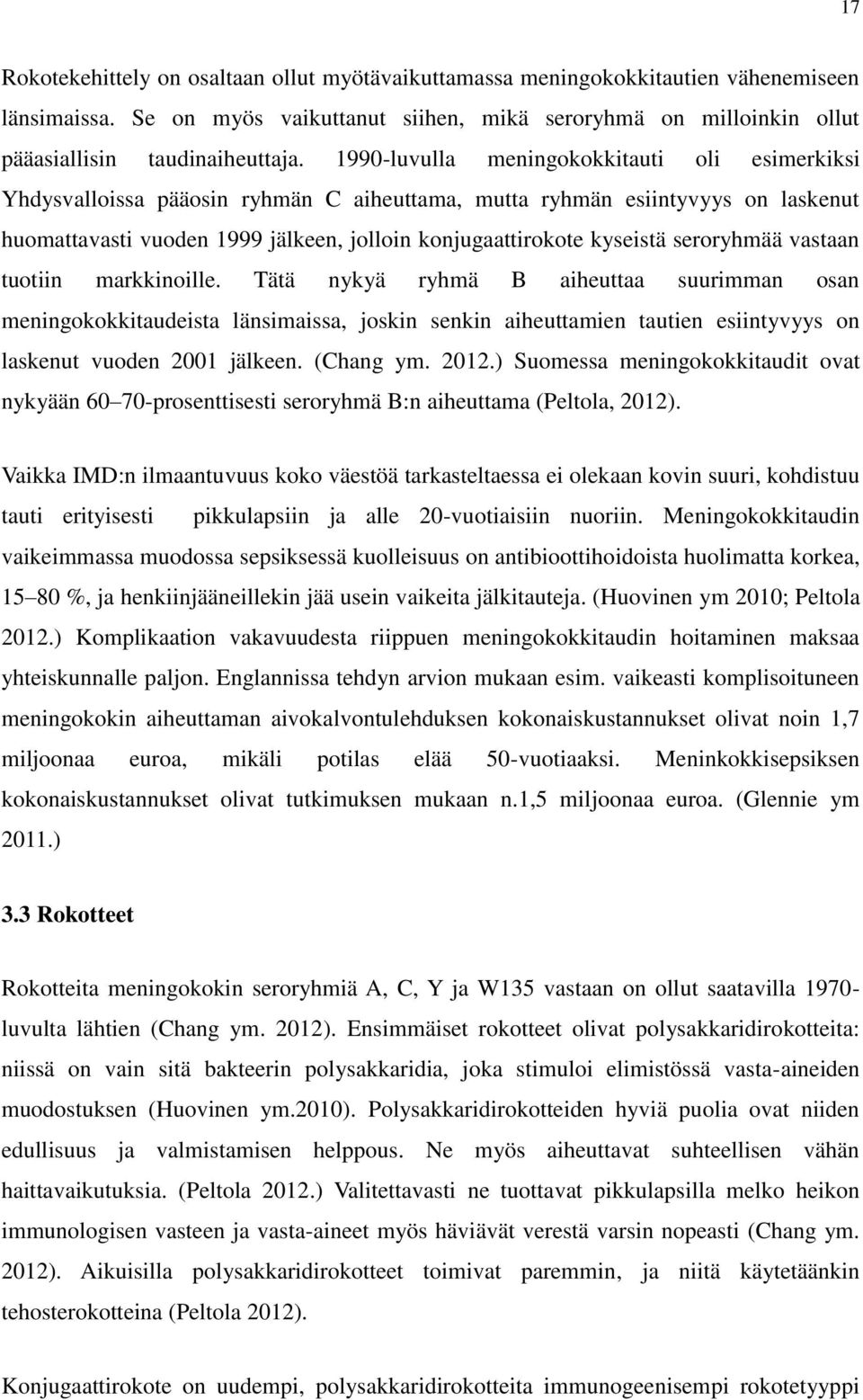 seroryhmää vastaan tuotiin markkinoille. Tätä nykyä ryhmä B aiheuttaa suurimman osan meningokokkitaudeista länsimaissa, joskin senkin aiheuttamien tautien esiintyvyys on laskenut vuoden 2001 jälkeen.