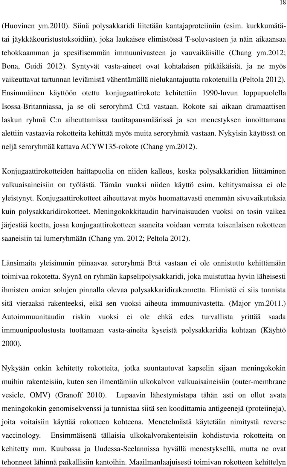 Syntyvät vasta-aineet ovat kohtalaisen pitkäikäisiä, ja ne myös vaikeuttavat tartunnan leviämistä vähentämällä nielukantajuutta rokotetuilla (Peltola 2012).
