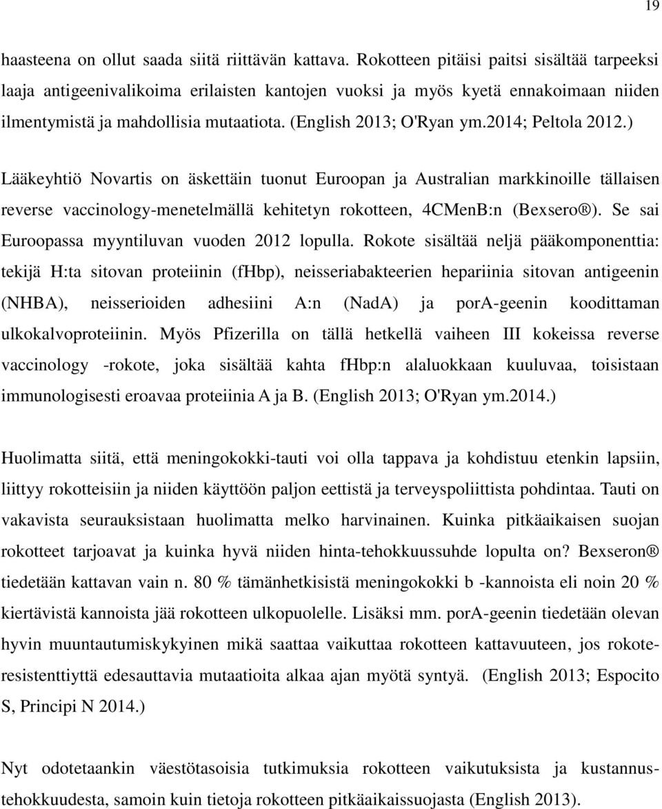 2014; Peltola 2012.) Lääkeyhtiö Novartis on äskettäin tuonut Euroopan ja Australian markkinoille tällaisen reverse vaccinology-menetelmällä kehitetyn rokotteen, 4CMenB:n (Bexsero ).