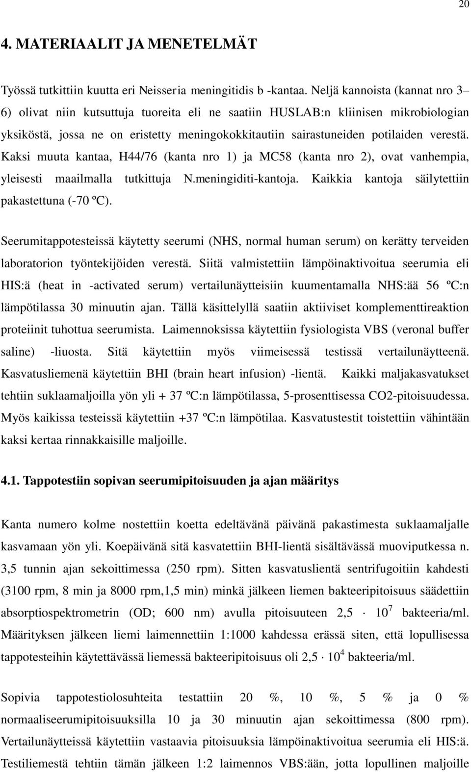 verestä. Kaksi muuta kantaa, H44/76 (kanta nro 1) ja MC58 (kanta nro 2), ovat vanhempia, yleisesti maailmalla tutkittuja N.meningiditi-kantoja. Kaikkia kantoja säilytettiin pakastettuna (-70 ºC).