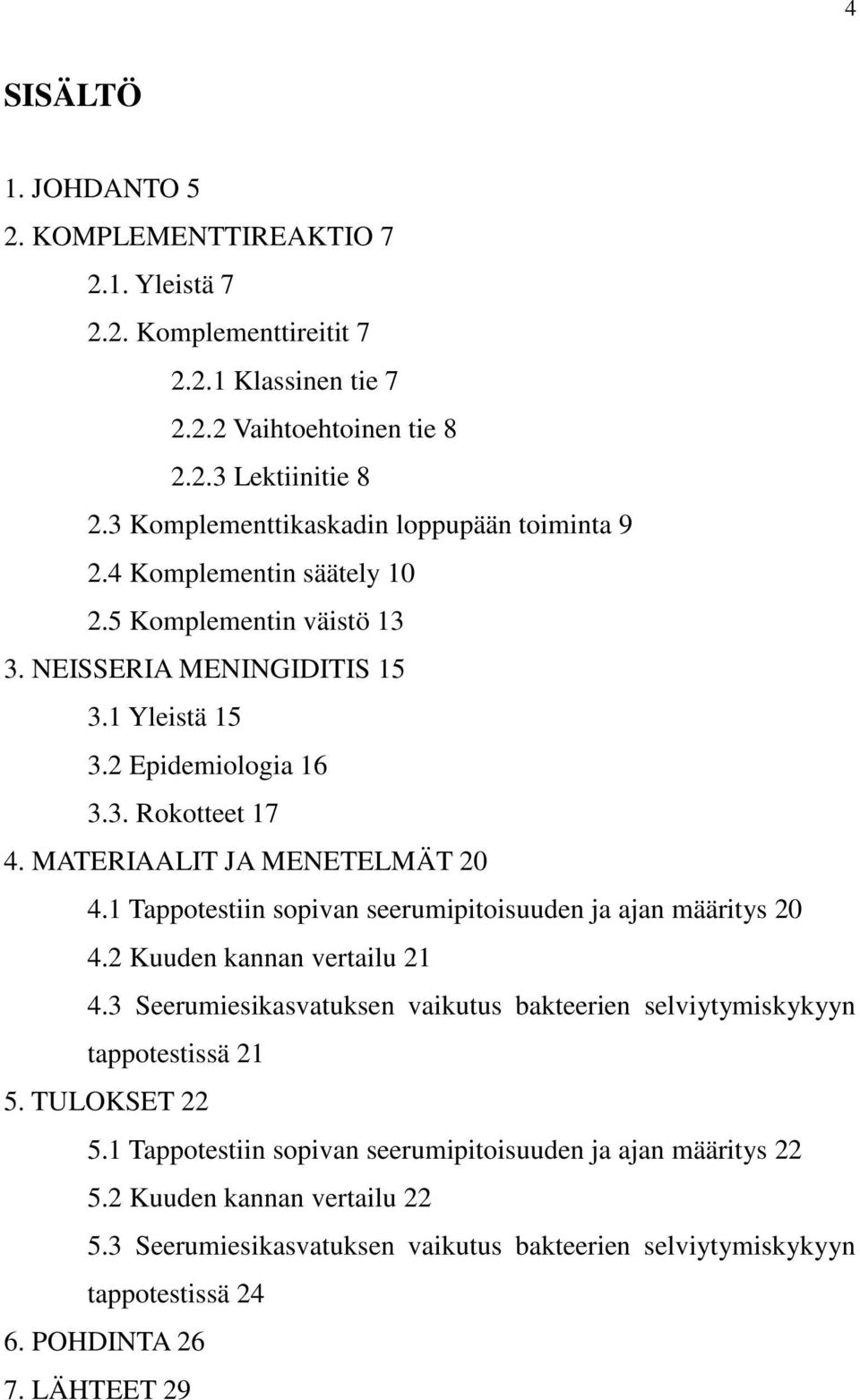 MATERIAALIT JA MENETELMÄT 20 4.1 Tappotestiin sopivan seerumipitoisuuden ja ajan määritys 20 4.2 Kuuden kannan vertailu 21 4.