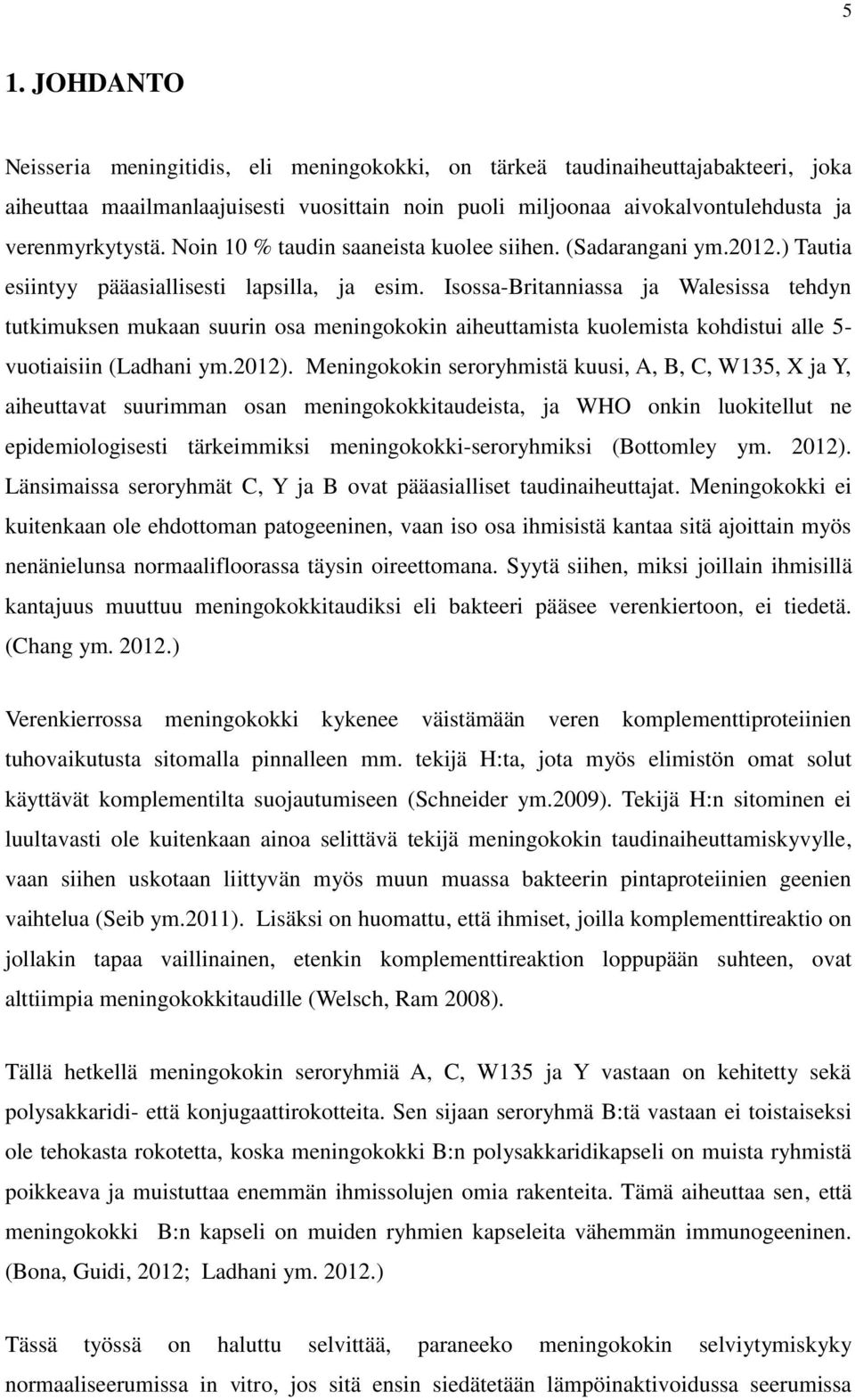 Isossa-Britanniassa ja Walesissa tehdyn tutkimuksen mukaan suurin osa meningokokin aiheuttamista kuolemista kohdistui alle 5- vuotiaisiin (Ladhani ym.2012).