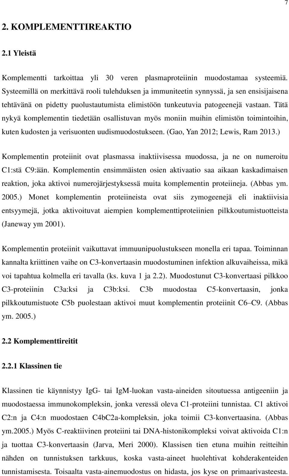 Tätä nykyä komplementin tiedetään osallistuvan myös moniin muihin elimistön toimintoihin, kuten kudosten ja verisuonten uudismuodostukseen. (Gao, Yan 2012; Lewis, Ram 2013.