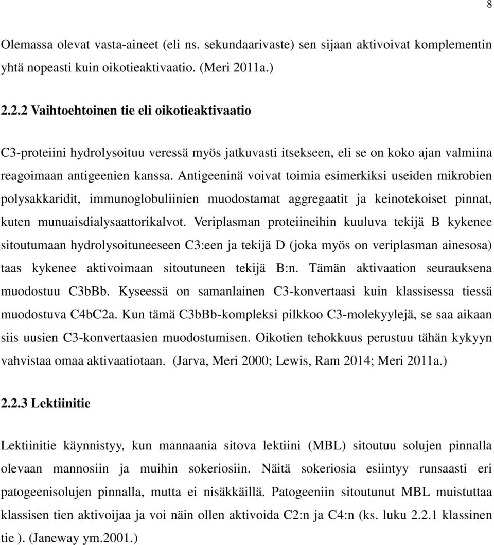 Antigeeninä voivat toimia esimerkiksi useiden mikrobien polysakkaridit, immunoglobuliinien muodostamat aggregaatit ja keinotekoiset pinnat, kuten munuaisdialysaattorikalvot.