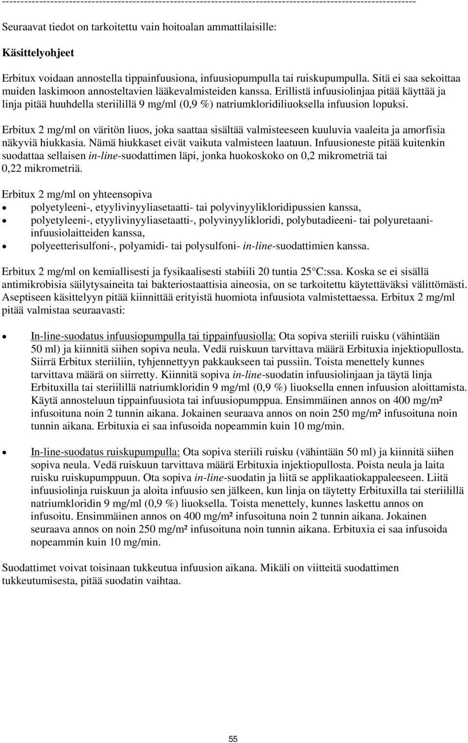 Erillistä infuusiolinjaa pitää käyttää ja linja pitää huuhdella steriilillä 9 mg/ml (0,9 %) natriumkloridiliuoksella infuusion lopuksi.