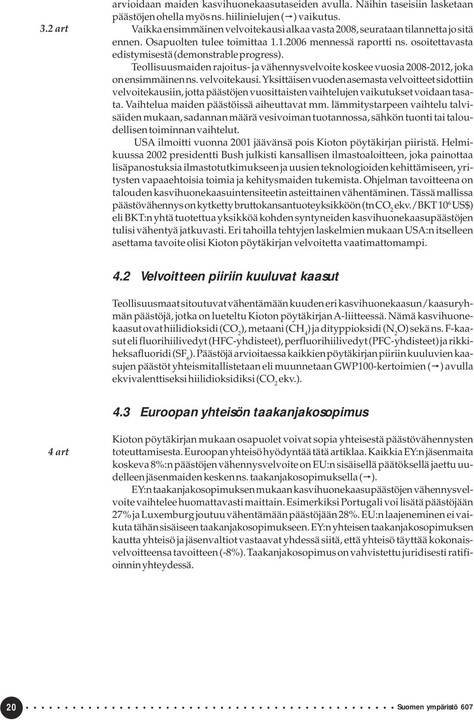 Teollisuusmaiden rajoitus- ja vähennysvelvoite koskee vuosia 2008-2012, joka on ensimmäinen ns. velvoitekausi.