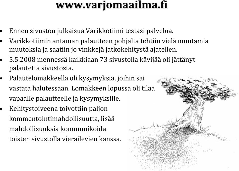 5.2008 mennessä kaikkiaan 73 sivustolla kävijää oli jättänyt palautetta sivustosta.