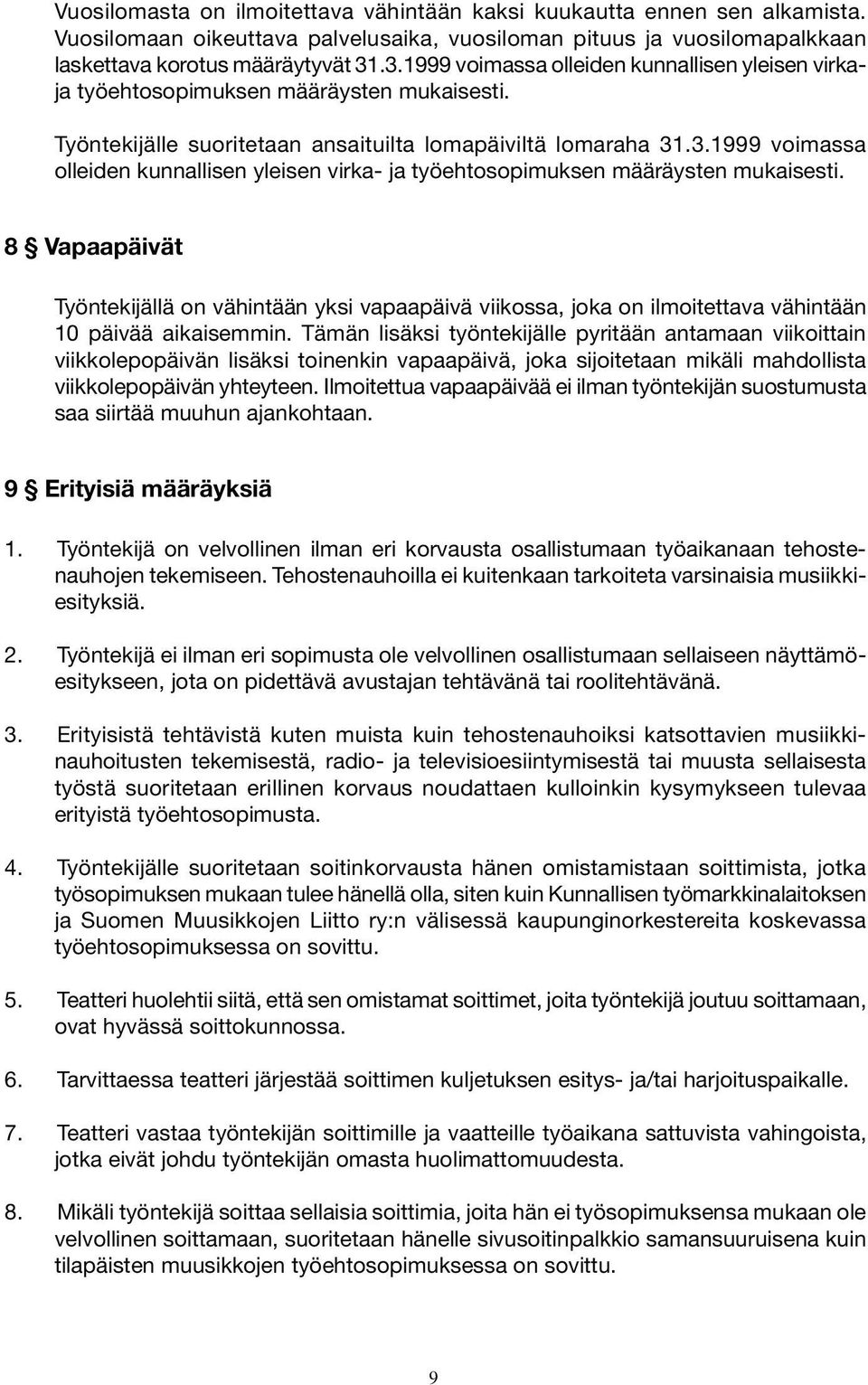 8 Vapaapäivät Työntekijällä on vähintään yksi vapaapäivä viikossa, joka on ilmoitettava vähintään 10 päivää aikaisemmin.