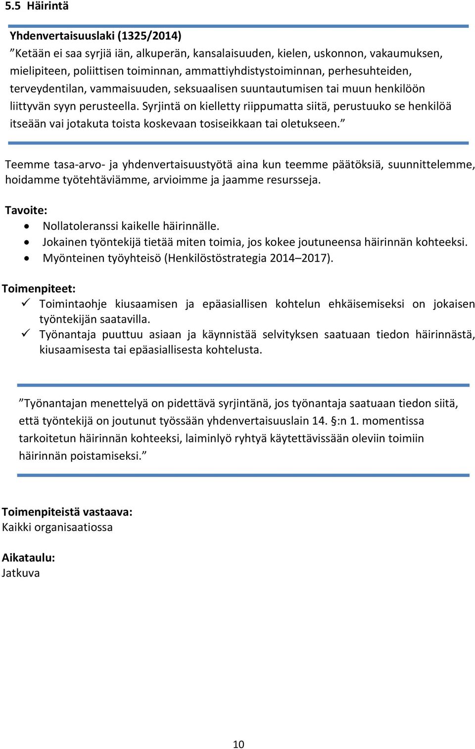 Syrjintä on kielletty riippumatta siitä, perustuuko se henkilöä itseään vai jotakuta toista koskevaan tosiseikkaan tai oletukseen.