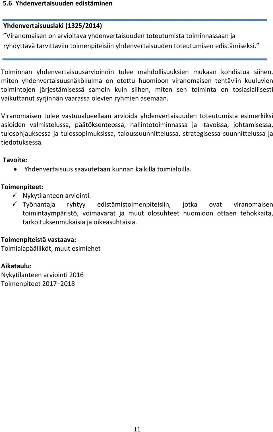 Toiminnan yhdenvertaisuusarvioinnin tulee mahdollisuuksien mukaan kohdistua siihen, miten yhdenvertaisuusnäkökulma on otettu huomioon viranomaisen tehtäviin kuuluvien toimintojen järjestämisessä