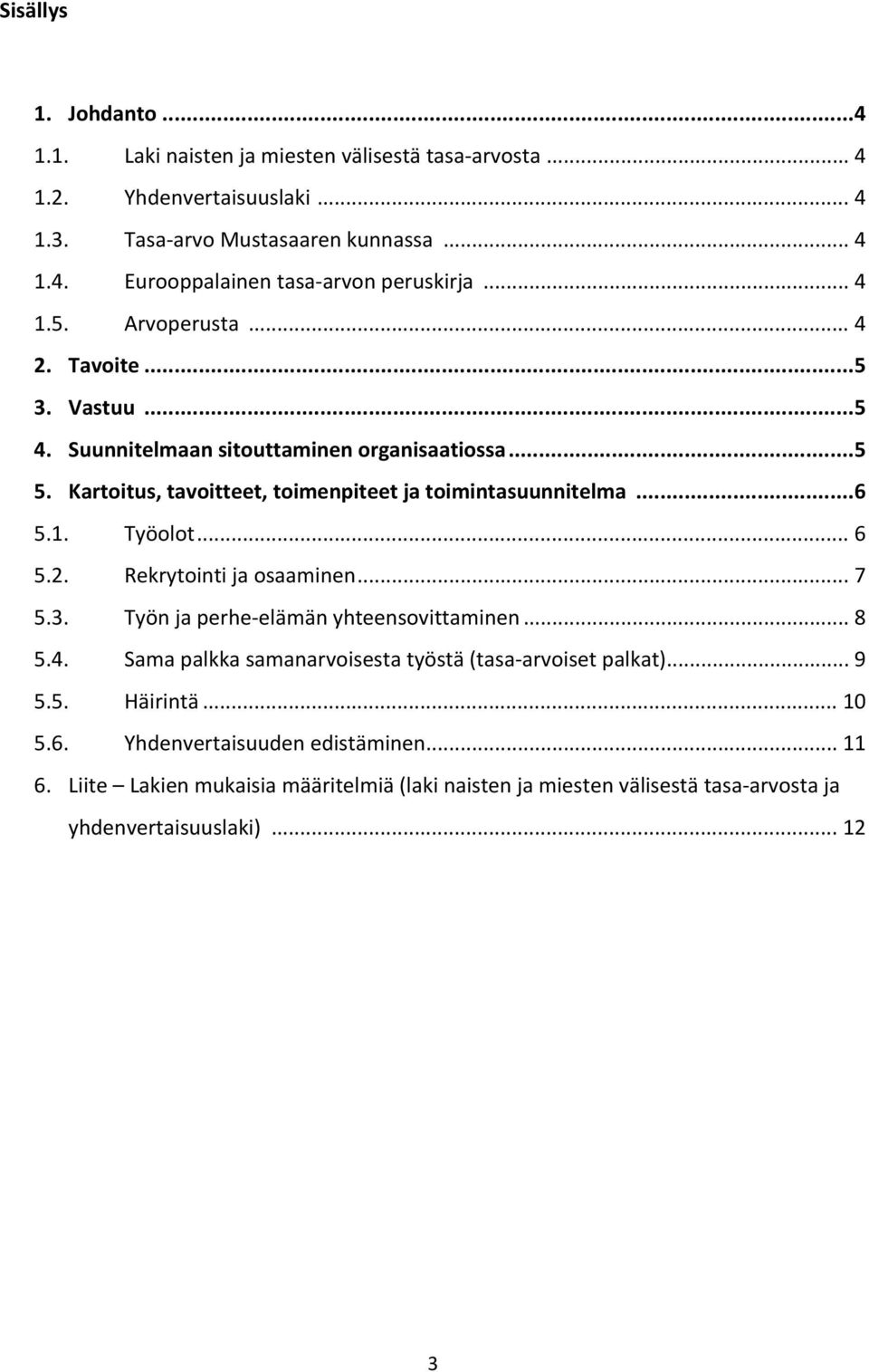 .. 6 5.2. Rekrytointi ja osaaminen... 7 5.3. Työn ja perhe elämän yhteensovittaminen... 8 5.4. Sama palkka samanarvoisesta työstä (tasa arvoiset palkat)... 9 5.5. Häirintä... 10 5.