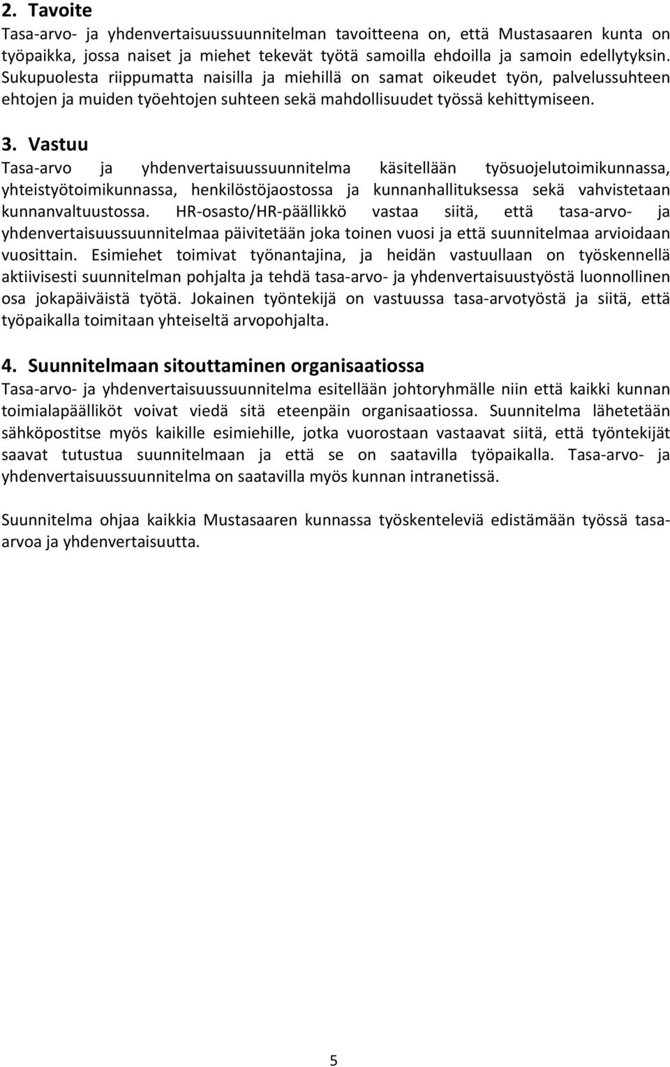 Vastuu Tasa arvo ja yhdenvertaisuussuunnitelma käsitellään työsuojelutoimikunnassa, yhteistyötoimikunnassa, henkilöstöjaostossa ja kunnanhallituksessa sekä vahvistetaan kunnanvaltuustossa.