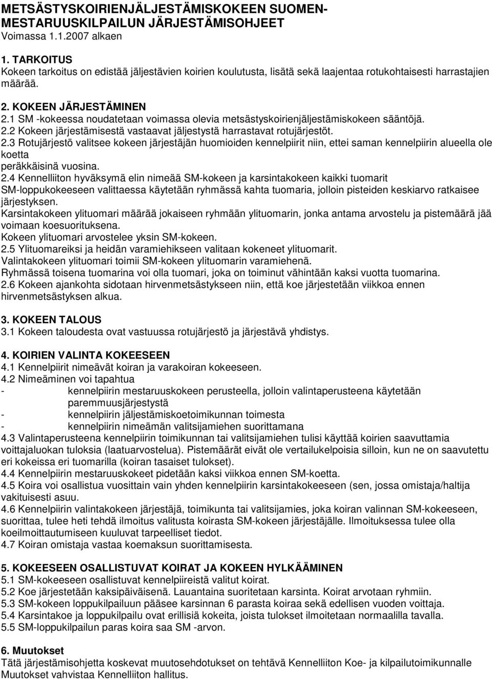 1 SM -kokeessa noudatetaan voimassa olevia metsästyskoirienjäljestämiskokeen sääntöjä. 2.