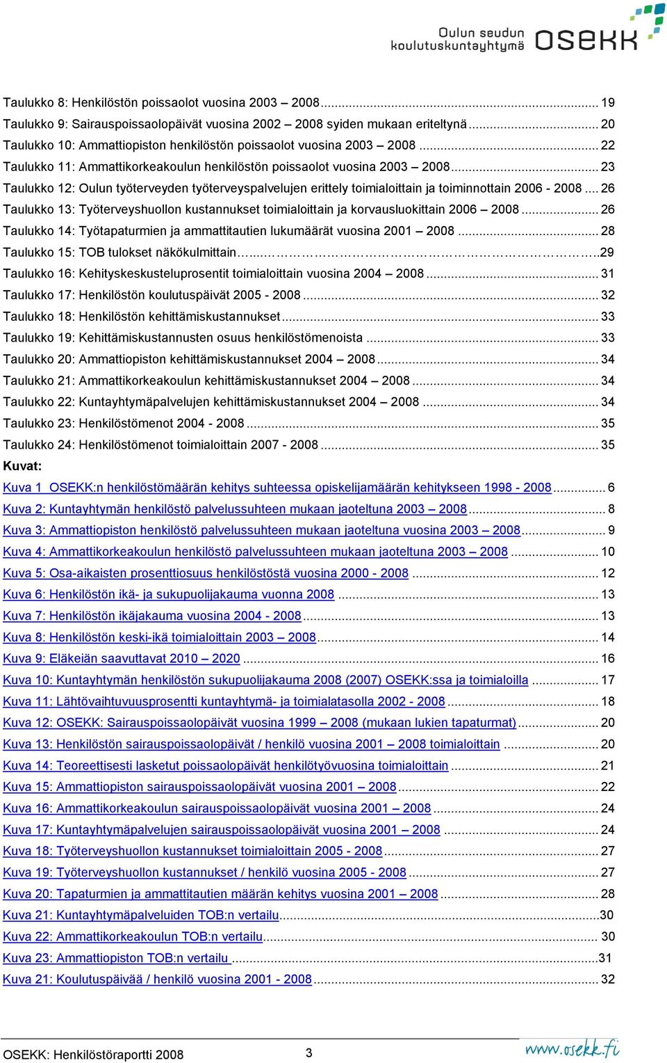 .. 23 Taulukko 12: Oulun työterveyden työterveyspalvelujen erittely toimialoittain ja toiminnottain 2006-2008.