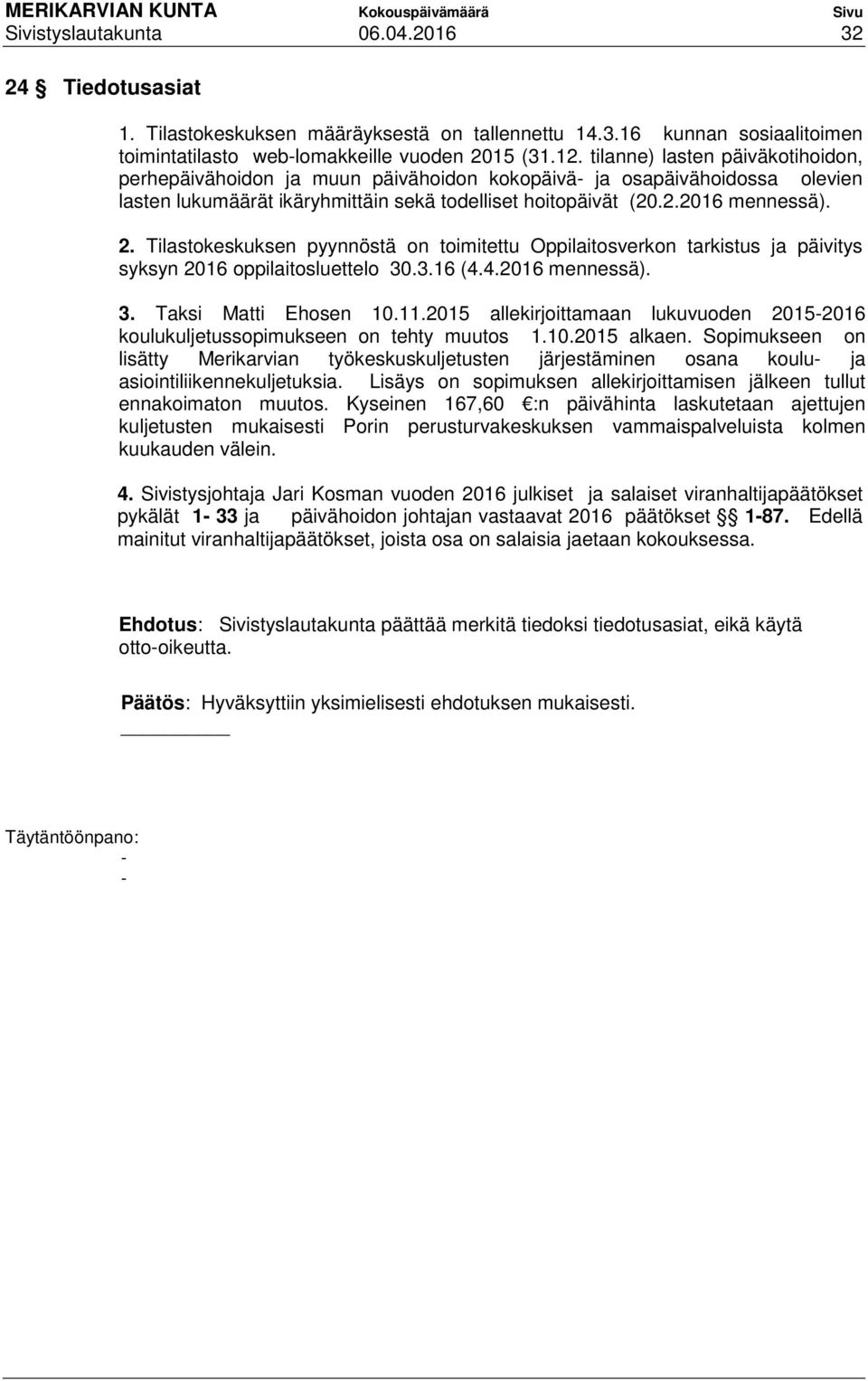 Tilastokeskuksen pyynnöstä on toimitettu Oppilaitosverkon tarkistus ja päivitys syksyn 2016 oppilaitosluettelo 30.3.16 (4.4.2016 mennessä). 3. Taksi Matti Ehosen 10.11.