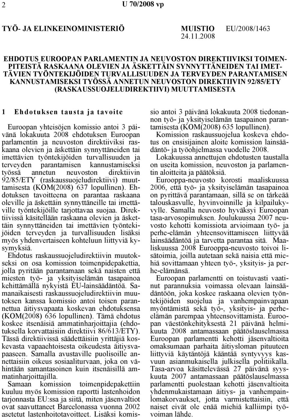 KANNUSTAMISEKSI TYÖSSÄ ANNETUN NEUVOSTON DIREKTIIVIN 92/85/ETY (RASKAUSSUOJELUDIREKTIIVI) MUUTTAMISESTA 1 Ehdotuksen tausta ja tavoite Euroopan yhteisöjen komissio antoi 3 päivänä lokakuuta 2008