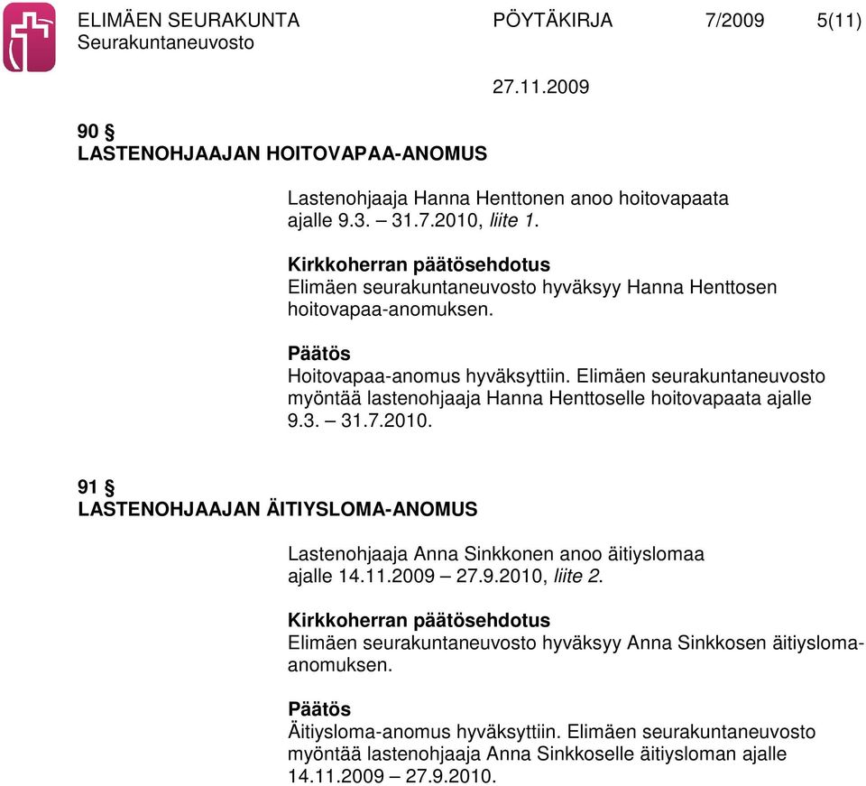 Elimäen seurakuntaneuvosto myöntää lastenohjaaja Hanna Henttoselle hoitovapaata ajalle 9.3. 31.7.2010.