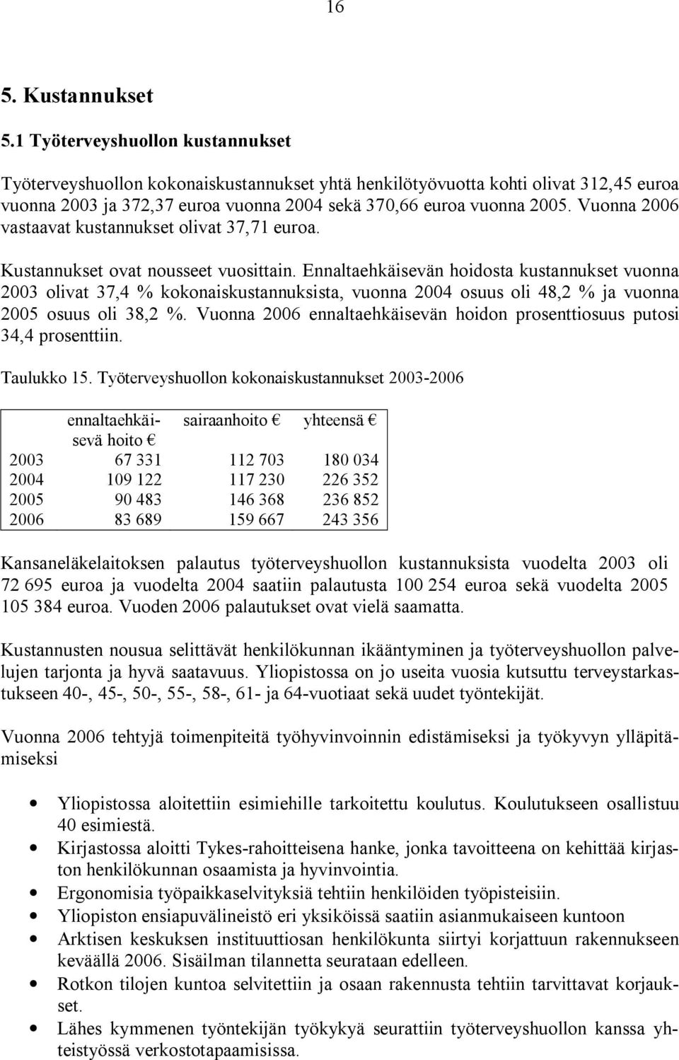 Vuonna 2006 vastaavat kustannukset olivat 37,71 euroa. Kustannukset ovat nousseet vuosittain.