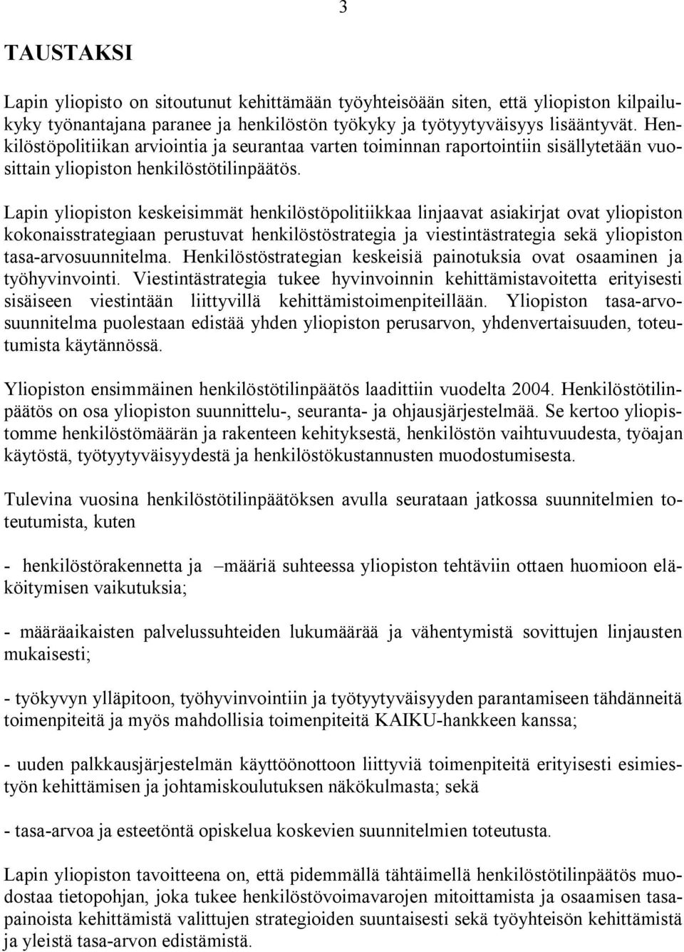 Lapin yliopiston keskeisimmät henkilöstöpolitiikkaa linjaavat asiakirjat ovat yliopiston kokonaisstrategiaan perustuvat henkilöstöstrategia ja viestintästrategia sekä yliopiston tasa arvosuunnitelma.