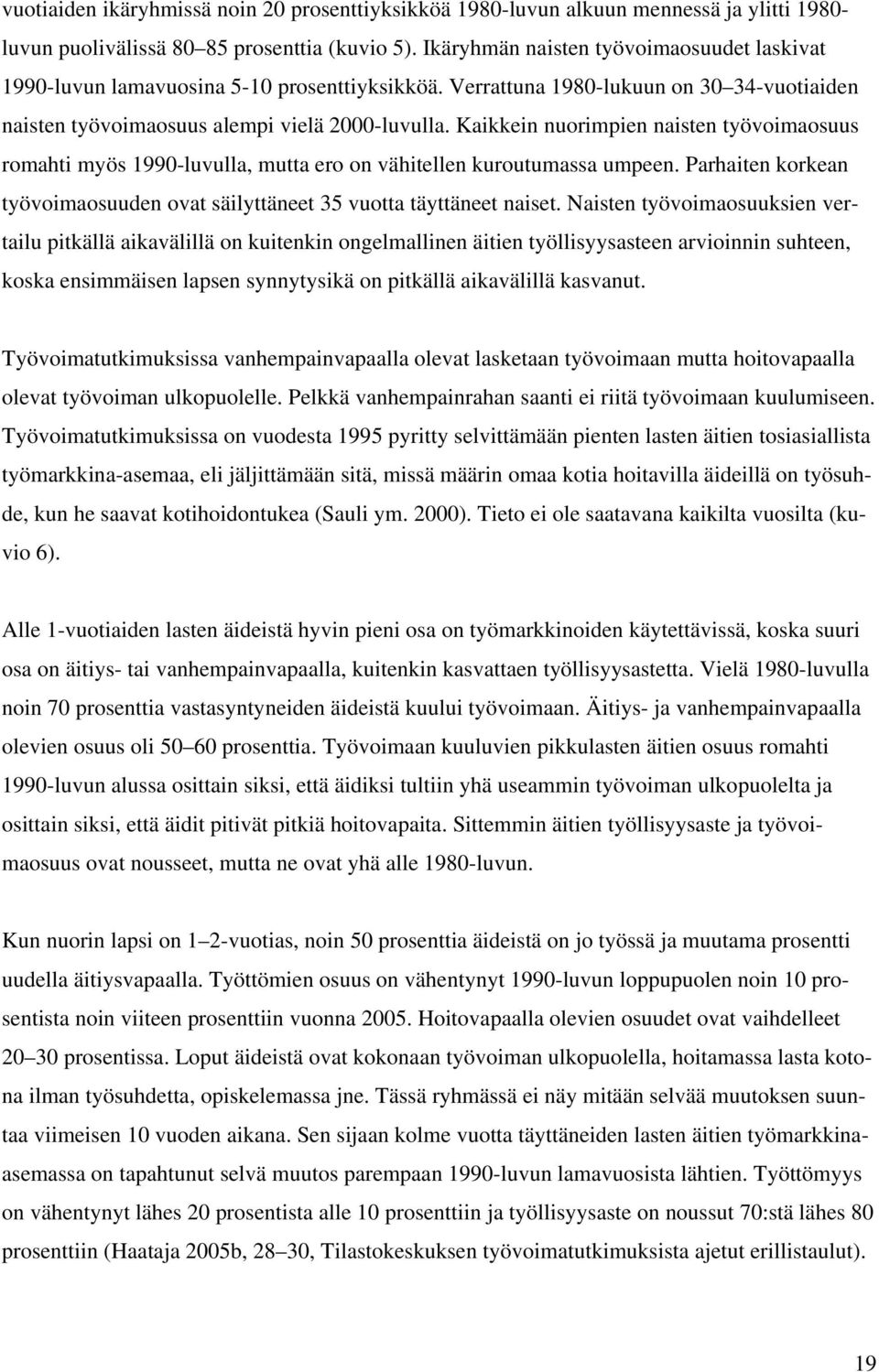 Kaikkein nuorimpien naisten työvoimaosuus romahti myös 1990-luvulla, mutta ero on vähitellen kuroutumassa umpeen. Parhaiten korkean työvoimaosuuden ovat säilyttäneet 35 vuotta täyttäneet naiset.