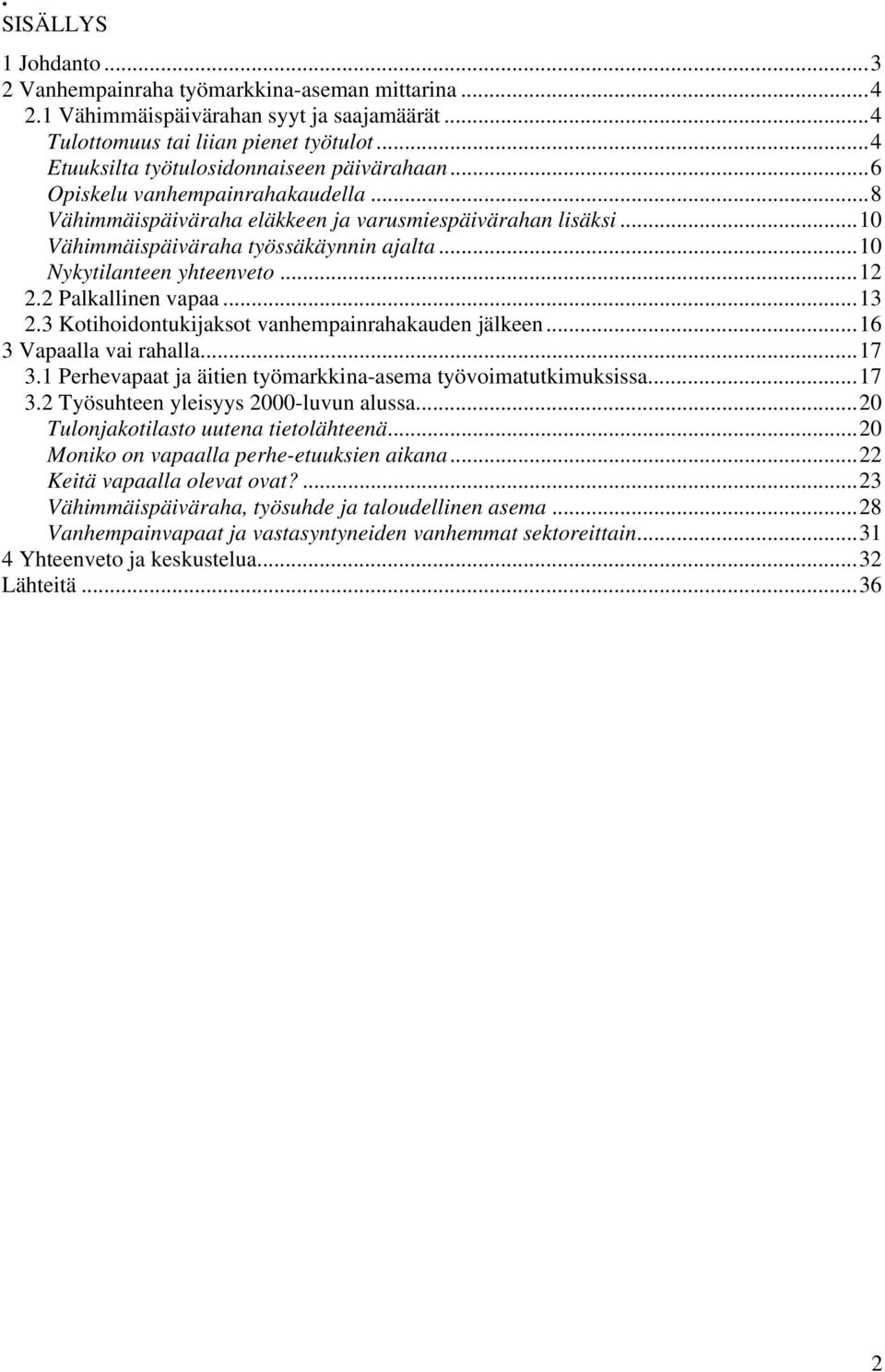 ..10 Nykytilanteen yhteenveto...12 2.2 Palkallinen vapaa...13 2.3 Kotihoidontukijaksot vanhempainrahakauden jälkeen...16 3 Vapaalla vai rahalla...17 3.