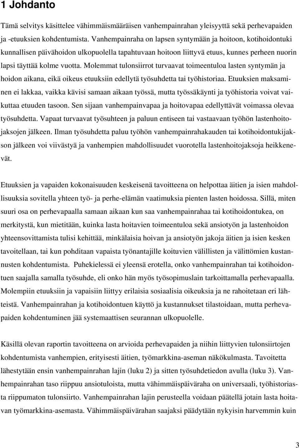 Molemmat tulonsiirrot turvaavat toimeentuloa lasten syntymän ja hoidon aikana, eikä oikeus etuuksiin edellytä työsuhdetta tai työhistoriaa.