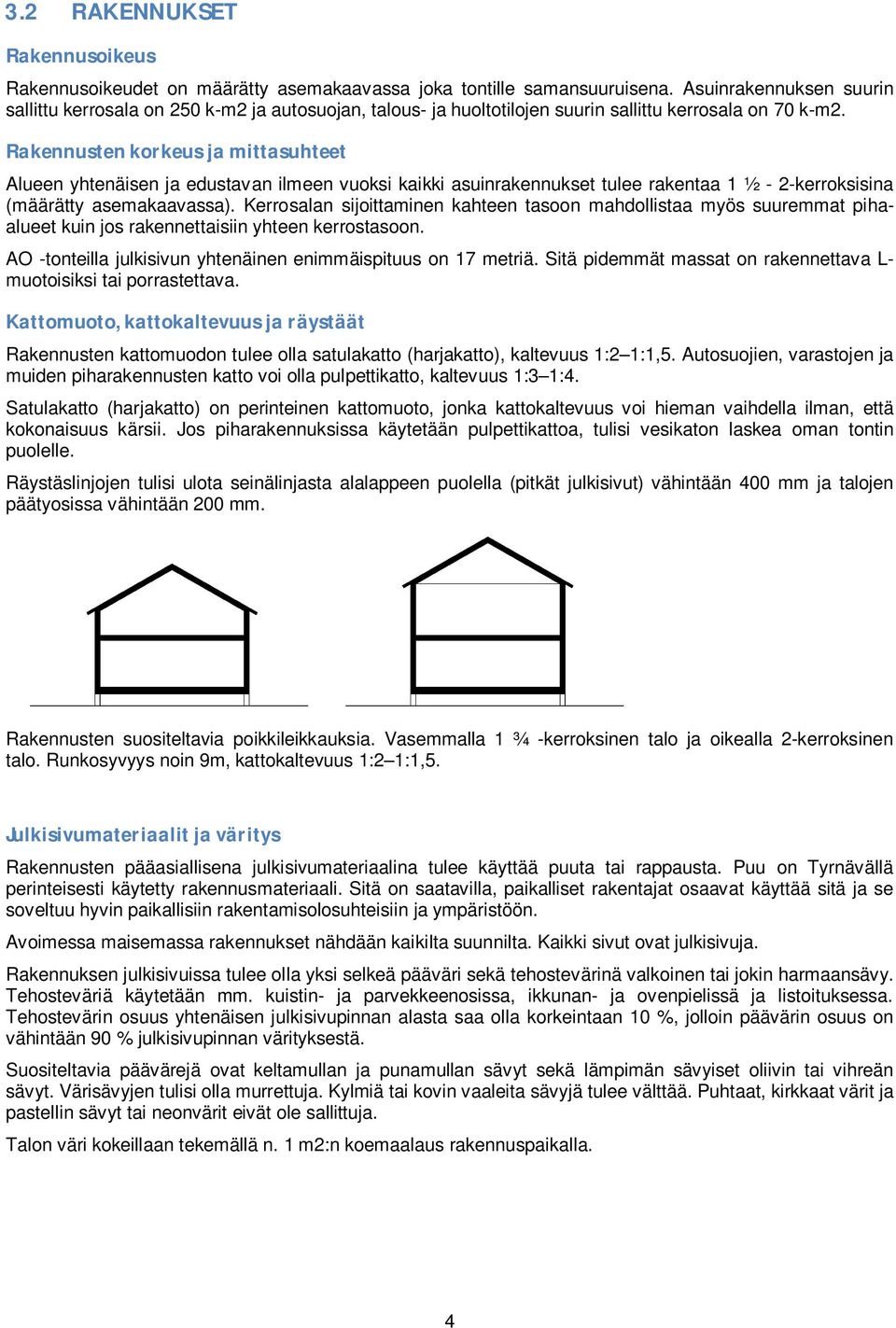 Rakennusten korkeus ja mittasuhteet Alueen yhtenäisen ja edustavan ilmeen vuoksi kaikki asuinrakennukset tulee rakentaa 1 ½ - 2-kerroksisina (määrätty asemakaavassa).