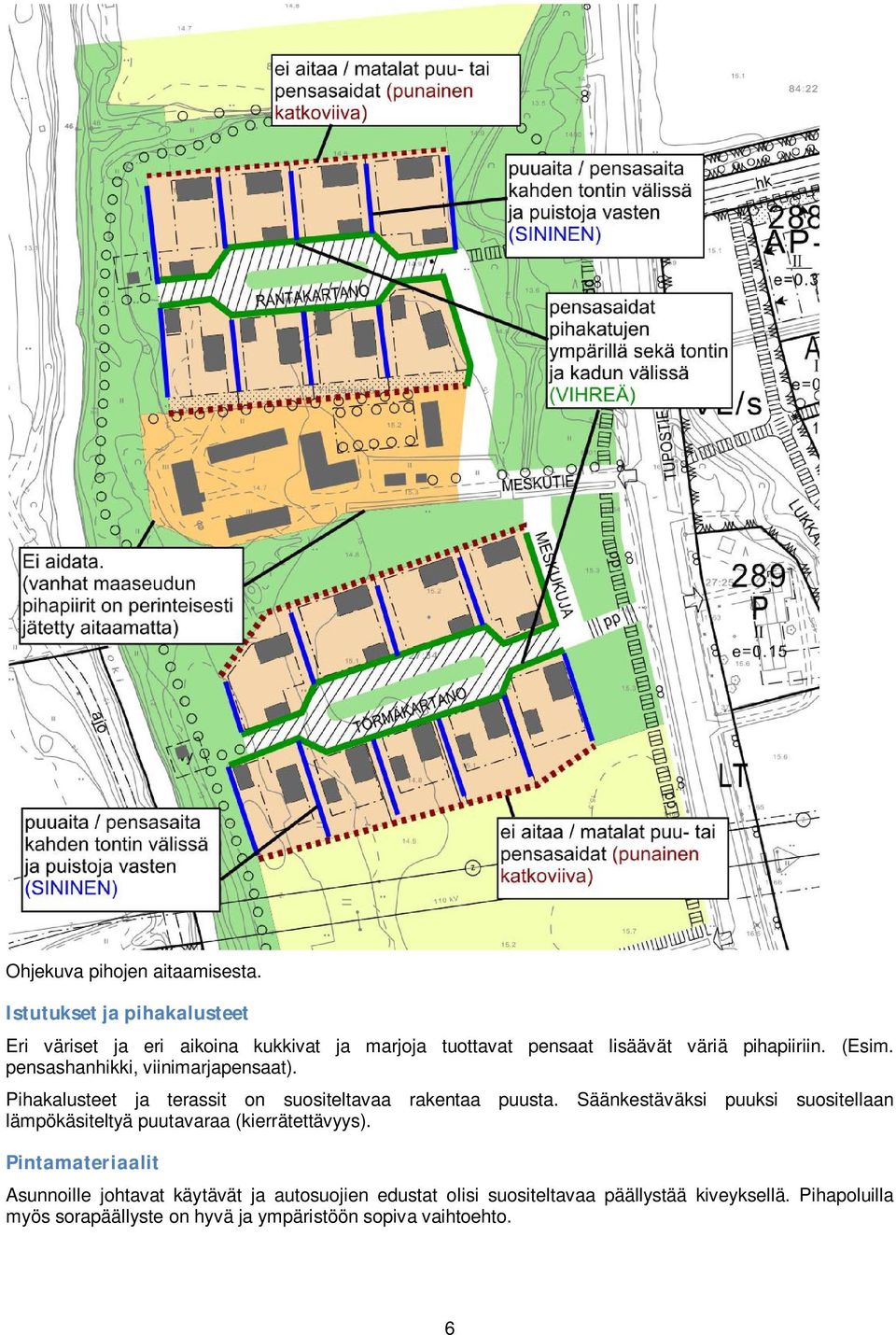 pensashanhikki, viinimarjapensaat). Pihakalusteet ja terassit on suositeltavaa rakentaa puusta.