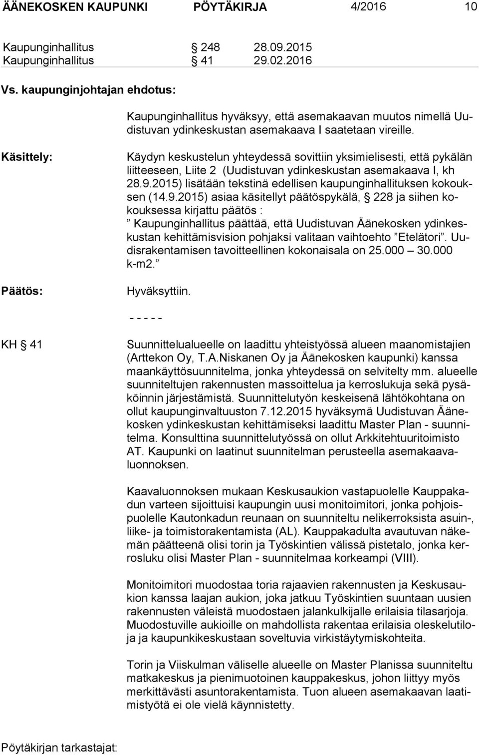 Käsittely: Päätös: Käydyn keskustelun yhteydessä sovittiin yksimielisesti, että pykälän liit tee seen, Liite 2 (Uudistuvan ydinkeskustan asemakaava I, kh 28.9.