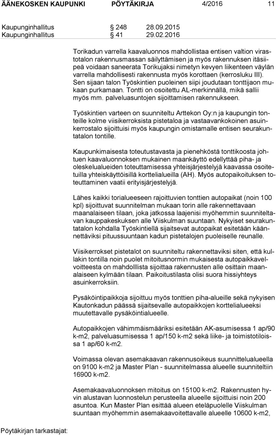 väylän var rel la mahdollisesti rakennusta myös korottaen (kerrosluku III). Sen sijaan talon Työskintien puoleinen siipi joudutaan tonttijaon mukaan purkamaan.