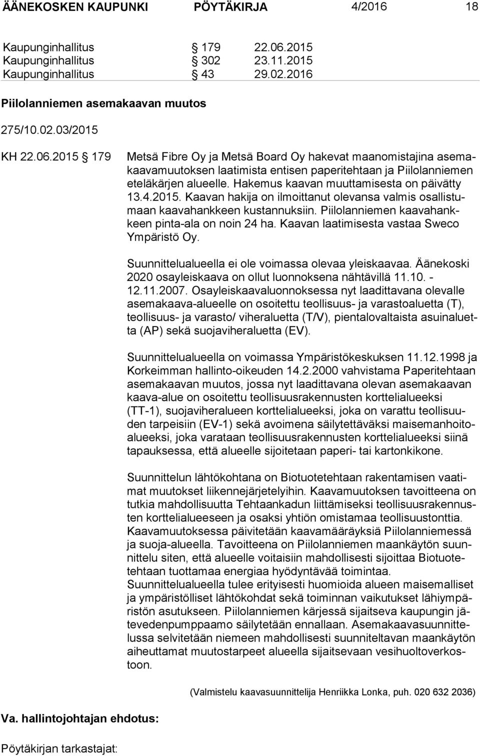 2015 179 Metsä Fibre Oy ja Metsä Board Oy hakevat maanomistajina ase makaa va muu tok sen laatimista entisen paperitehtaan ja Piilolanniemen ete lä kär jen alueelle.