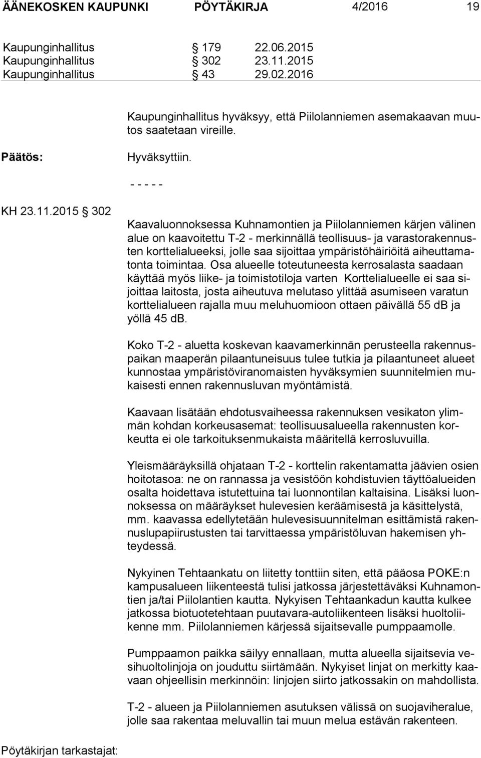 2015 302 Kaavaluonnoksessa Kuhnamontien ja Piilolanniemen kärjen välinen alue on kaavoitettu T-2 - merkinnällä teollisuus- ja va ras to ra ken nusten korttelialueeksi, jolle saa sijoittaa