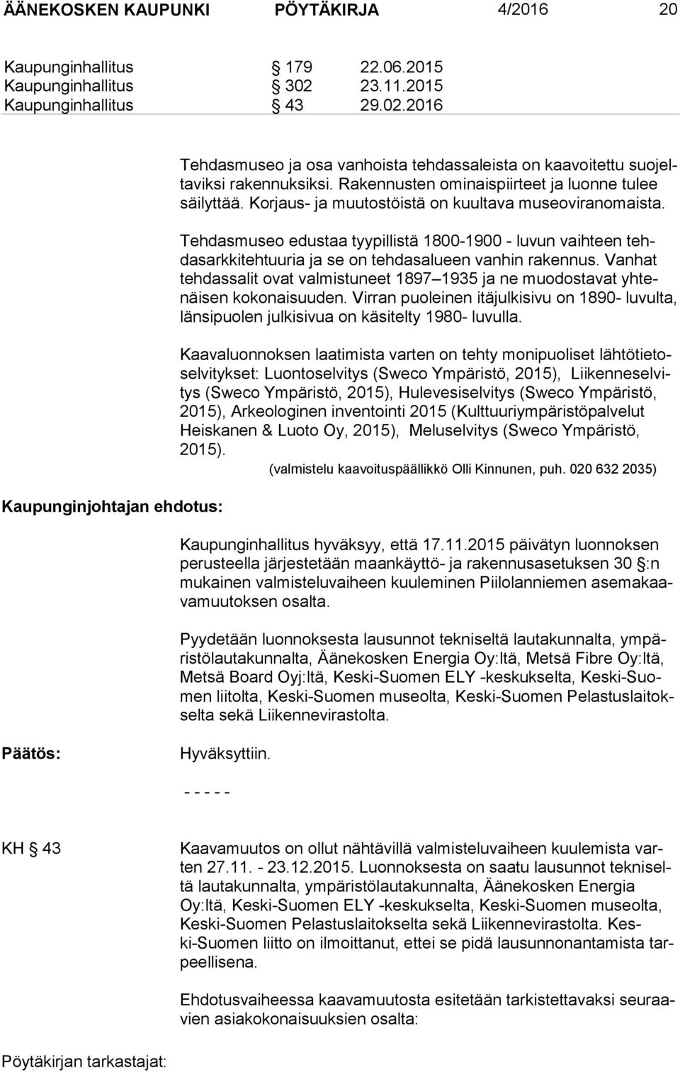 Rakennusten ominaispiirteet ja luonne tulee säi lyt tää. Korjaus- ja muutostöistä on kuultava museoviranomaista.