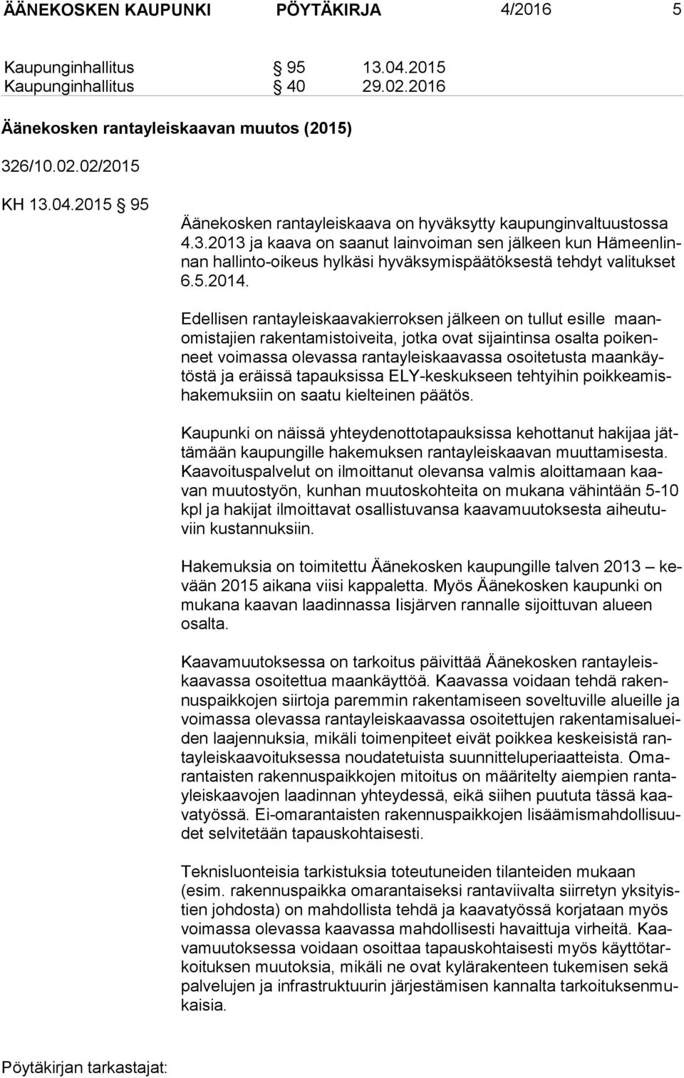 Edellisen rantayleiskaavakierroksen jälkeen on tullut esille maanomis ta jien rakentamistoiveita, jotka ovat sijaintinsa osalta poi kenneet voimassa olevassa rantayleiskaavassa osoitetusta maan
