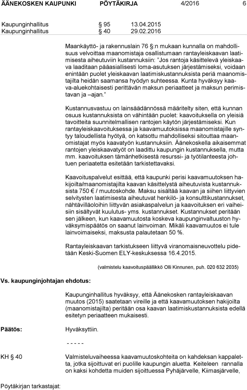 rantoja käsittelevä yleis kaava laaditaan pääasiallisesti loma-asutuksen järjestämiseksi, voidaan enin tään puolet yleiskaavan laatimiskustannuksista periä maan omista jil ta heidän saamansa hyödyn
