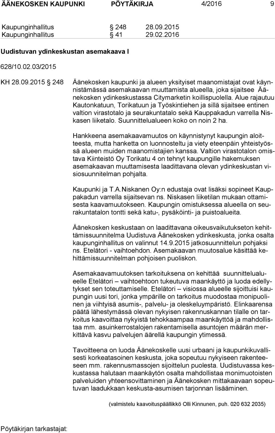 2015 248 Äänekosken kaupunki ja alueen yksityiset maanomistajat ovat käynnis tä mäs sä asemakaavan muuttamista alueella, joka sijaitsee Ääne kos ken ydinkeskustassa Citymarketin koillispuolella.