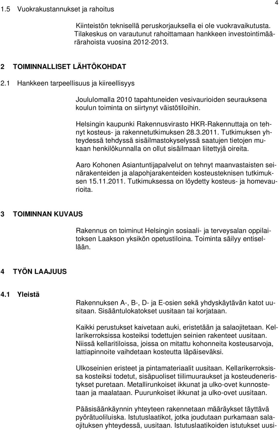 Helsingin kaupunki Rakennusvirasto HKR-Rakennuttaja on tehnyt kosteus- ja rakennetutkimuksen 28.3.2011.