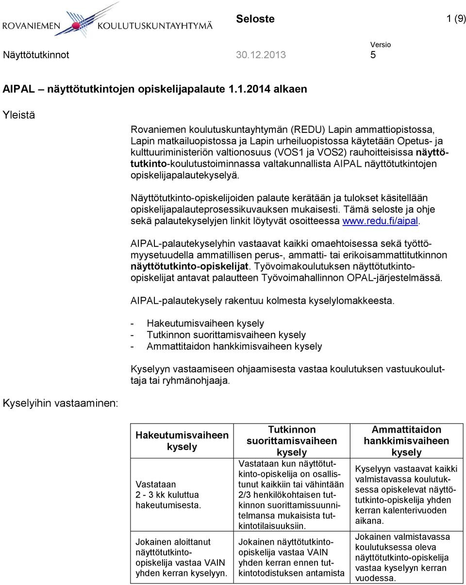 1.2014 alkaen Yleistä Rovaniemen koulutuskuntayhtymän (REDU) Lapin ammattiopistossa, Lapin matkailuopistossa ja Lapin urheiluopistossa käytetään Opetus- ja kulttuuriministeriön valtionosuus (VOS1 ja