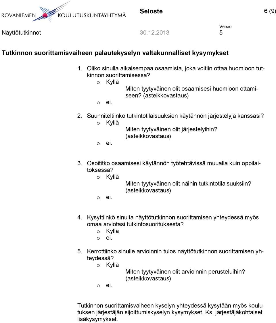 Osoititko osaamisesi käytännön työtehtävissä muualla kuin oppilaitoksessa? Miten tyytyväinen olit näihin tutkintotilaisuuksiin? 4.