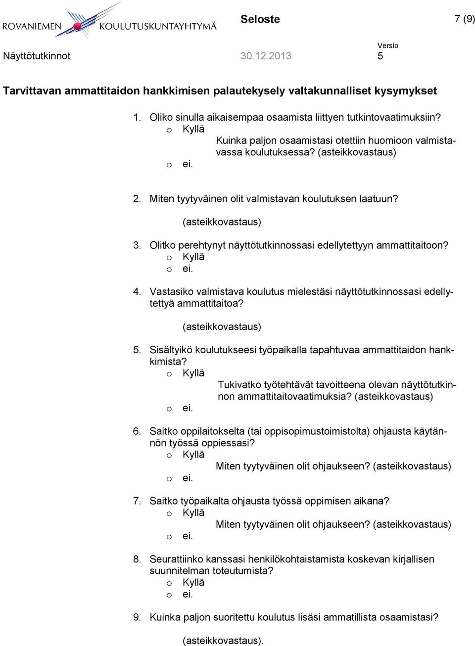 Olitko perehtynyt näyttötutkinnossasi edellytettyyn ammattitaitoon? 4. Vastasiko valmistava koulutus mielestäsi näyttötutkinnossasi edellytettyä ammattitaitoa? 5.