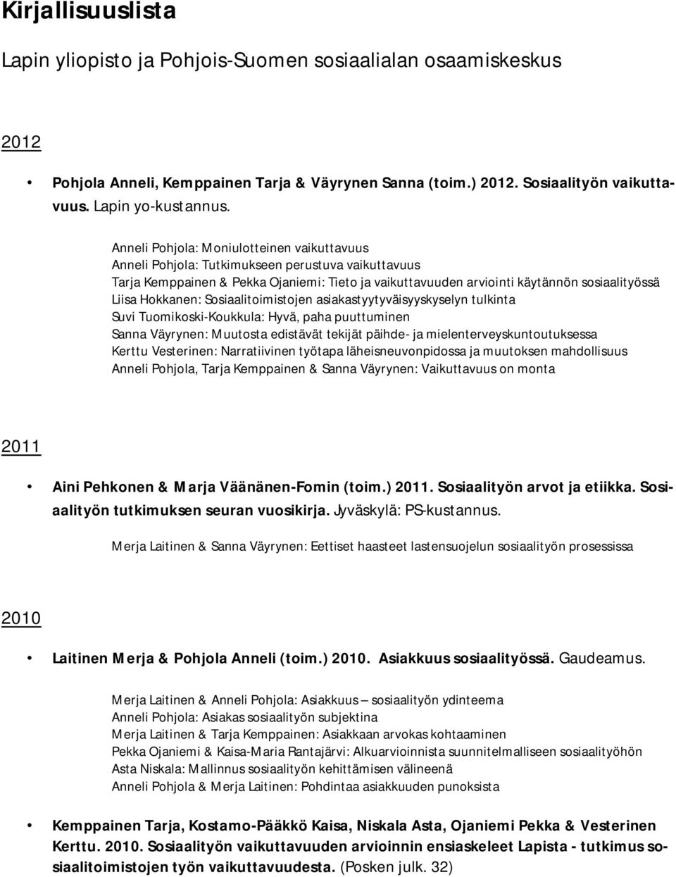 Hokkanen: Sosiaalitoimistojen asiakastyytyväisyyskyselyn tulkinta Suvi Tuomikoski-Koukkula: Hyvä, paha puuttuminen Sanna Väyrynen: Muutosta edistävät tekijät päihde- ja mielenterveyskuntoutuksessa