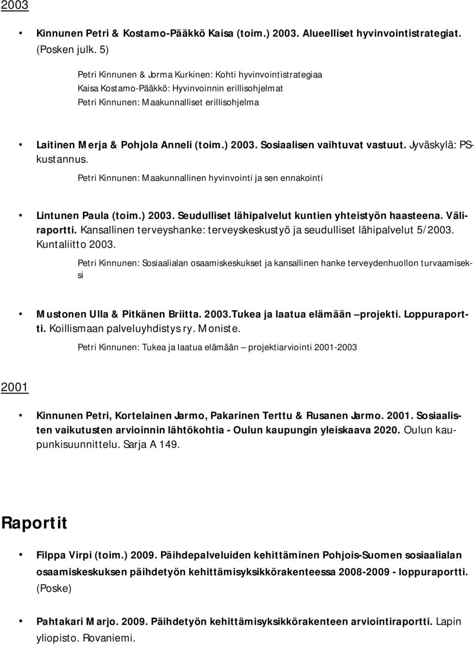 ) 2003. Sosiaalisen vaihtuvat vastuut. Jyväskylä: PSkustannus. Petri Kinnunen: Maakunnallinen hyvinvointi ja sen ennakointi Lintunen Paula (toim.) 2003. Seudulliset lähipalvelut kuntien yhteistyön haasteena.
