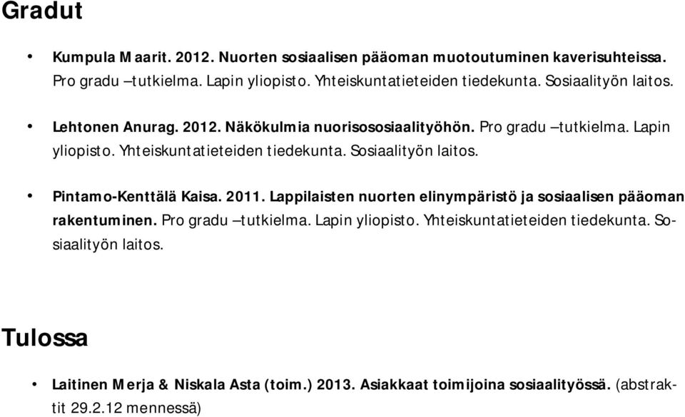 Sosiaalityön laitos. Pintamo-Kenttälä Kaisa. 2011. Lappilaisten nuorten elinympäristö ja sosiaalisen pääoman rakentuminen. Pro gradu tutkielma. Lapin yliopisto.