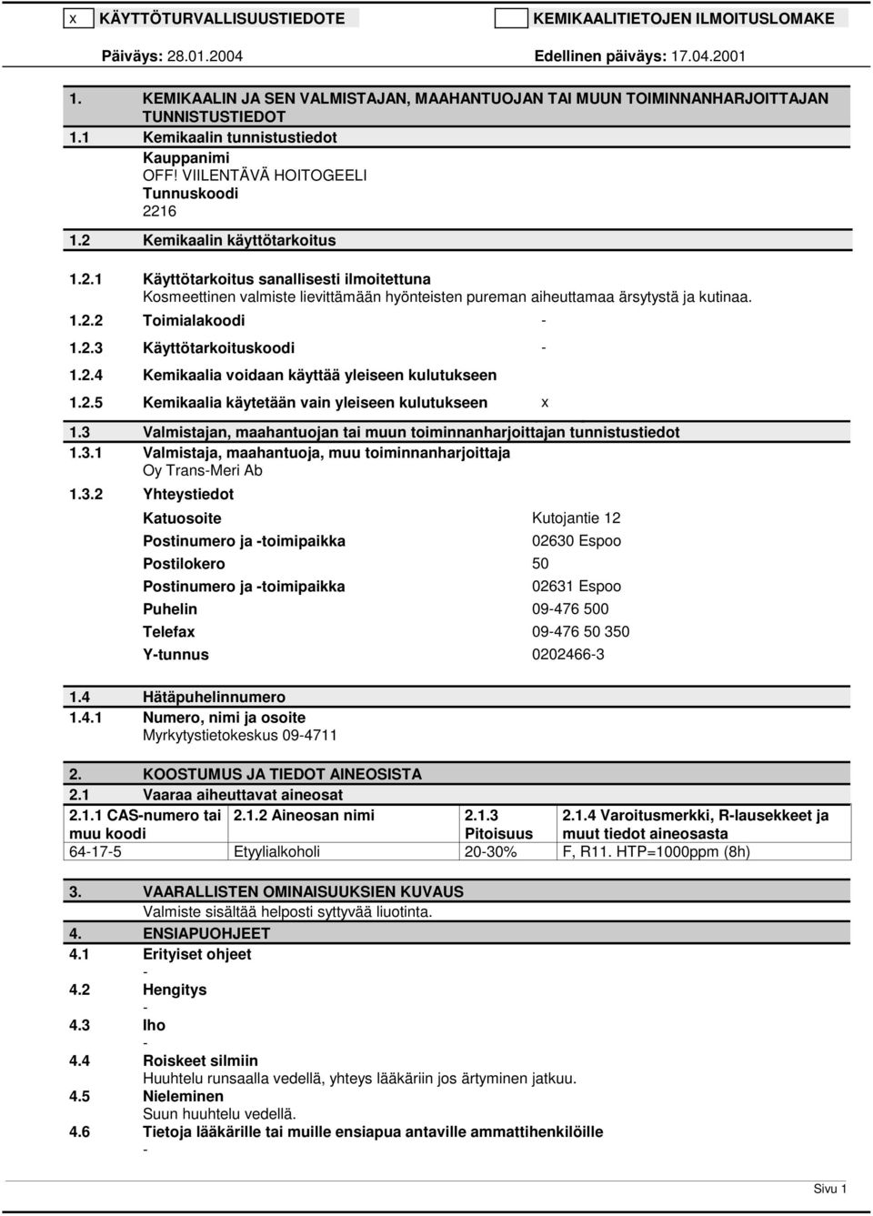 2 Kemikaalin käyttötarkoitus 1.2.1 Käyttötarkoitus sanallisesti ilmoitettuna Kosmeettinen valmiste lievittämään hyönteisten pureman aiheuttamaa ärsytystä ja kutinaa. 1.2.2 Toimialakoodi 1.2.3 Käyttötarkoituskoodi 1.