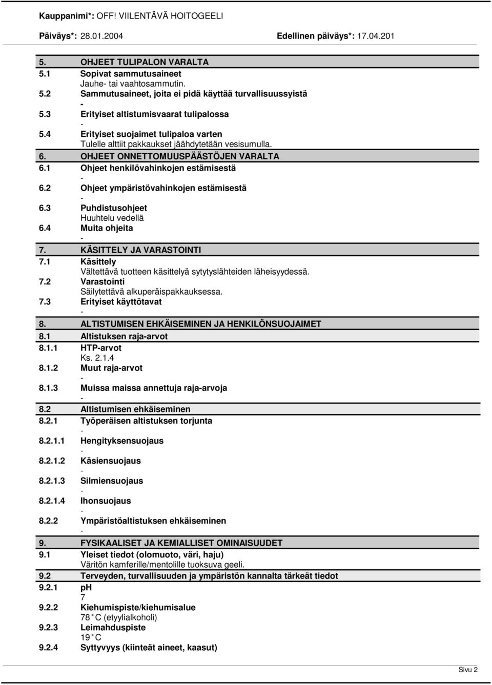 2 Ohjeet ympäristövahinkojen estämisestä 6.3 Puhdistusohjeet Huuhtelu vedellä 6.4 Muita ohjeita 7. KÄSITTELY JA VARASTOINTI 7.1 Käsittely Vältettävä tuotteen käsittelyä sytytyslähteiden läheisyydessä.