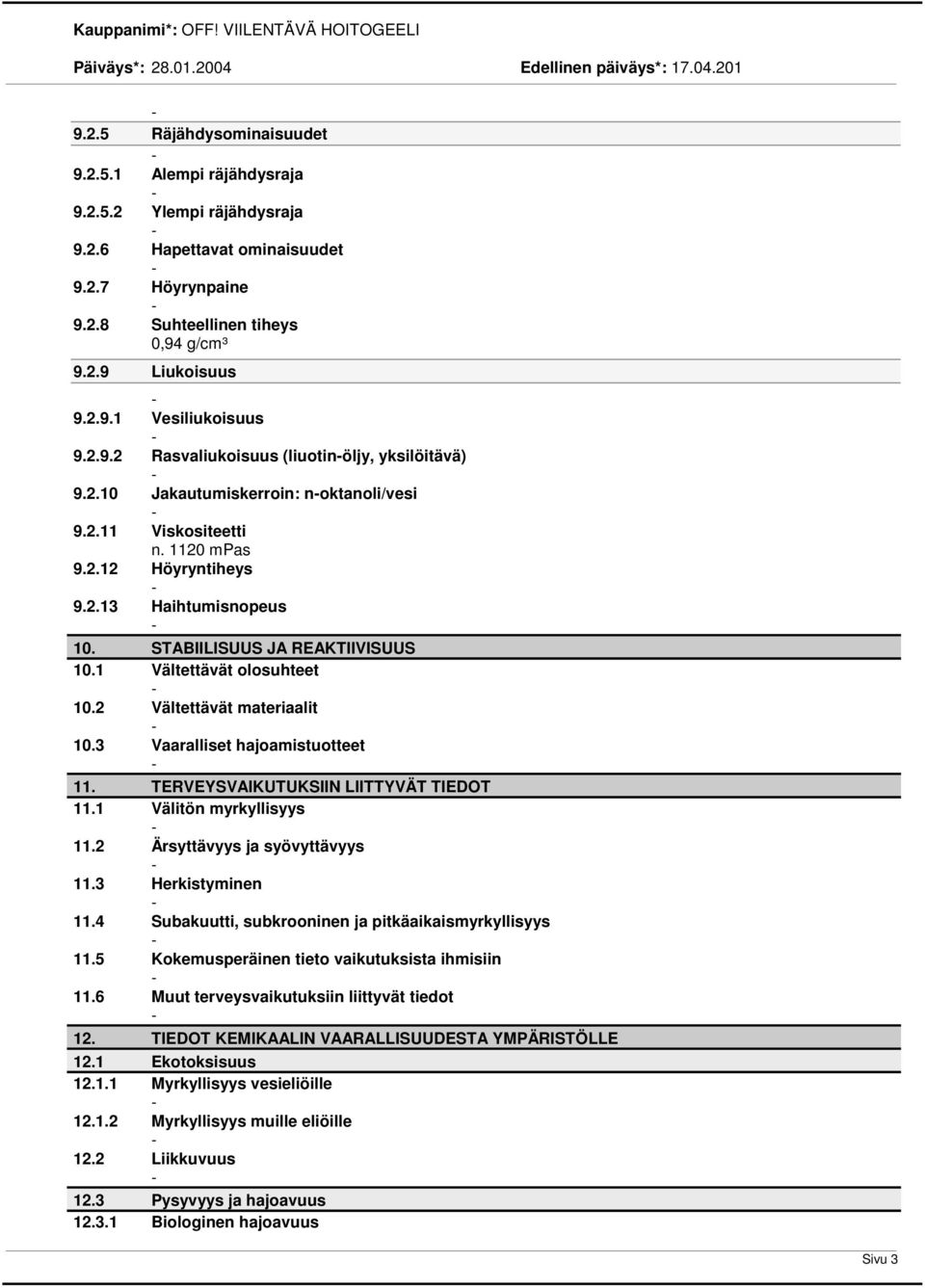 STABIILISUUS JA REAKTIIVISUUS 10.1 Vältettävät olosuhteet 10.2 Vältettävät materiaalit 10.3 Vaaralliset hajoamistuotteet 11. TERVEYSVAIKUTUKSIIN LIITTYVÄT TIEDOT 11.1 Välitön myrkyllisyys 11.