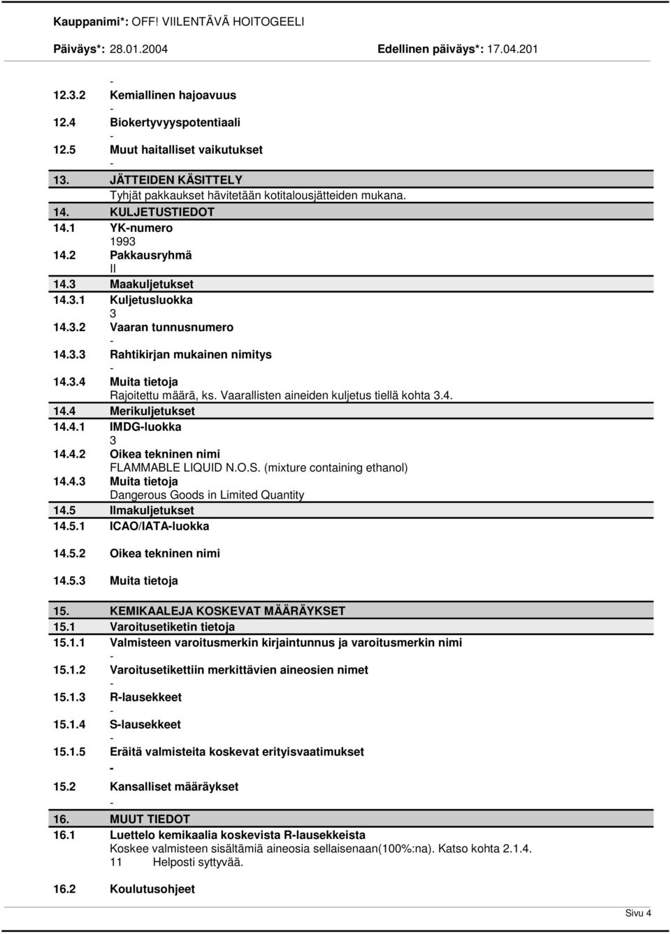 Vaarallisten aineiden kuljetus tiellä kohta 3.4. 14.4 Merikuljetukset 14.4.1 IMDGluokka 3 14.4.2 Oikea tekninen nimi FLAMMABLE LIQUID N.O.S. (mixture containing ethanol) 14.4.3 Muita tietoja Dangerous Goods in Limited Quantity 14.