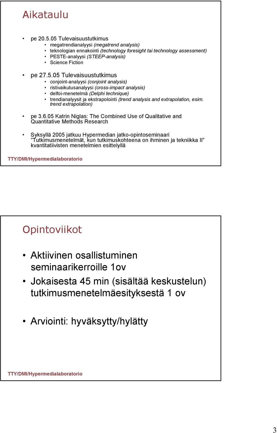 Tulevaisuustutkimus conjoint-analyysi (conjoint analysis) ristivaikutusanalyysi (cross-impact analysis) delfoi-menetelmä (Delphi technique) trendianalyysit ja ekstrapolointi (trend analysis and