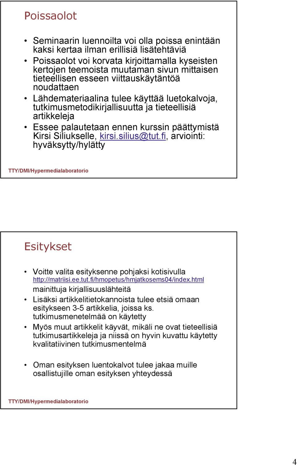 Kirsi Siliukselle, kirsi.silius@tut.fi, arviointi: hyväksytty/hylätty Esitykset Voitte valita esityksenne pohjaksi kotisivulla http://matriisi.ee.tut.fi/hmopetus/hmjatkosems04/index.