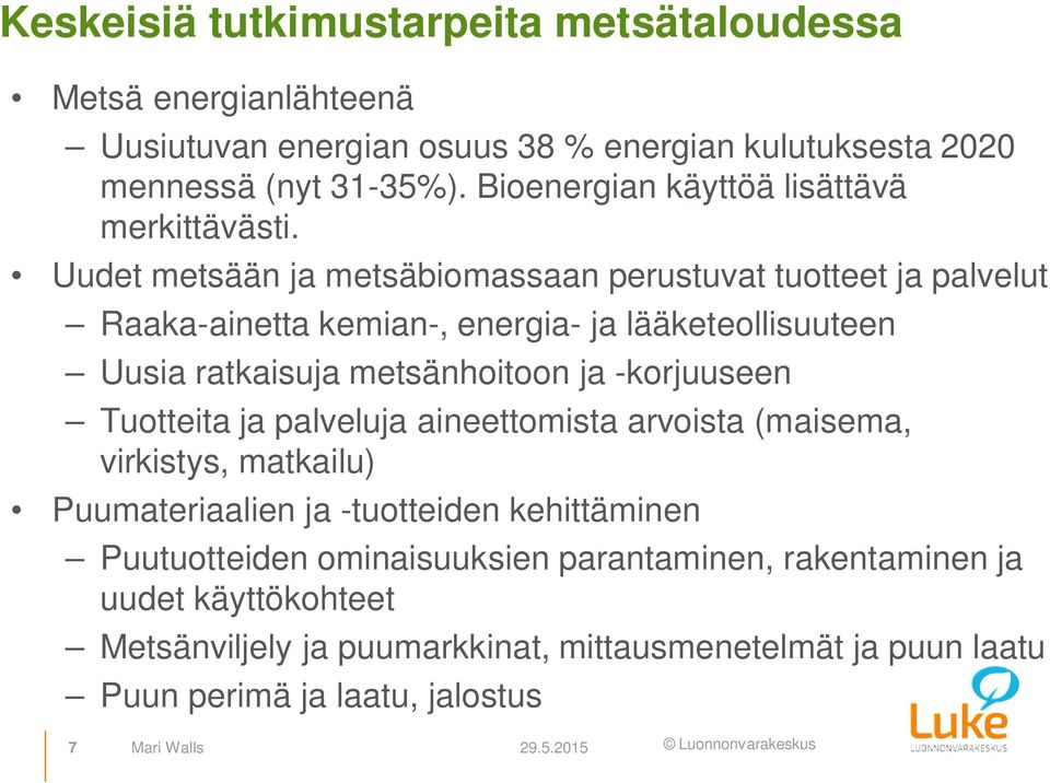 Uudet metsään ja metsäbiomassaan perustuvat tuotteet ja palvelut Raaka-ainetta kemian-, energia- ja lääketeollisuuteen Uusia ratkaisuja metsänhoitoon ja -korjuuseen